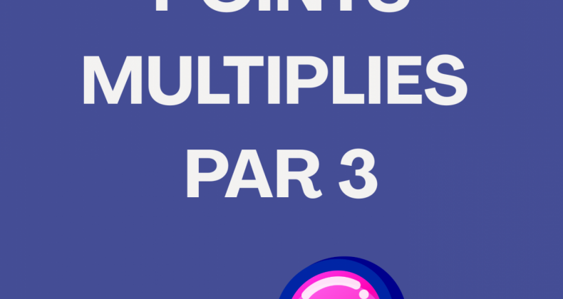 POINTS MULTIPLIÉS PAR 3