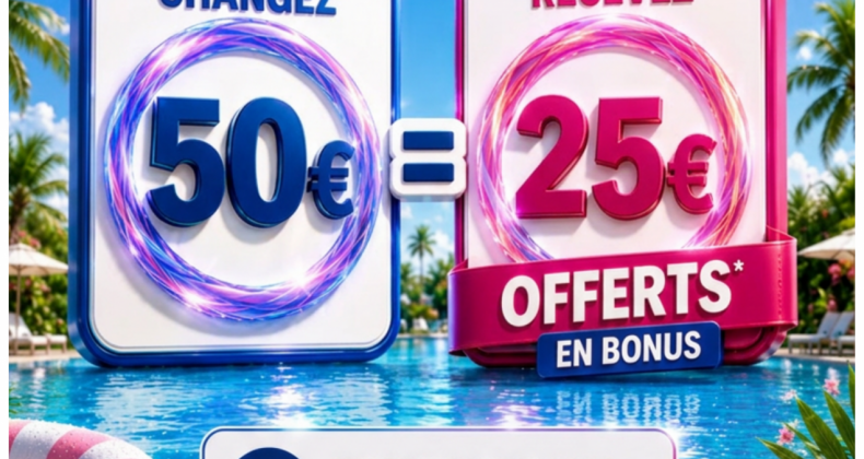 Changez 50€ en Caisse Recevez 25€ OFFERT