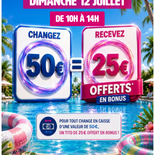 Changez 50€ en Caisse Recevez 25€ OFFERT