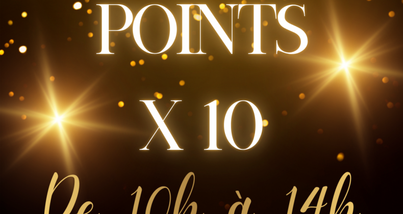 Vos points multipliés X10 !!!