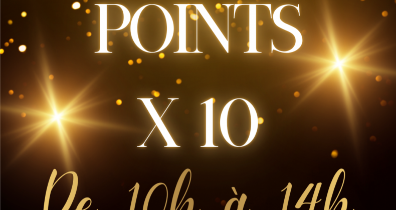 Vos points multipliés X10 !!!