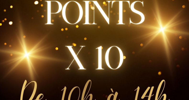 Vos points multipliés X10 !!!