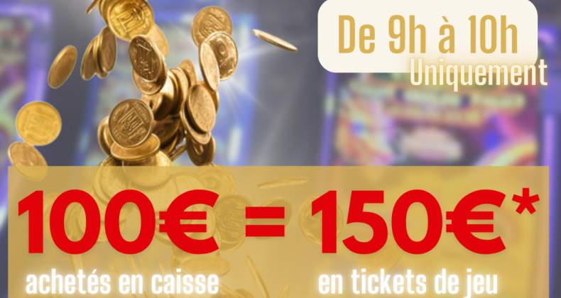 Achetez 100€ de tickets de jeu, jouez 150€!!!